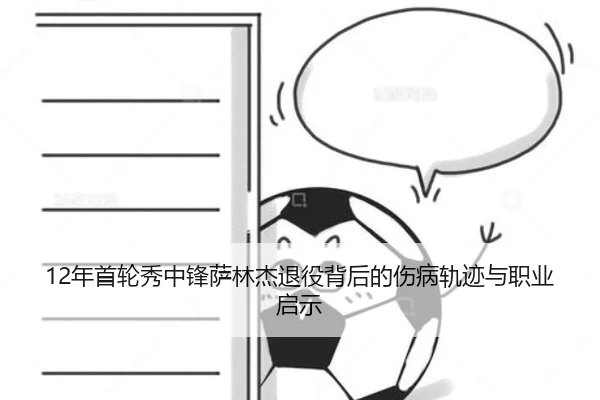 12年首轮秀中锋萨林杰退役背后的伤病轨迹与职业启示